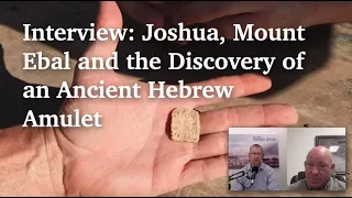 Interview: Joshua, Mount Ebal and the Discovery of an Ancient Hebrew Amulet