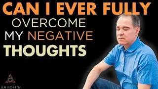 The Jim Fortin Podcast - E20 - Can I ever fully overcome my negative thoughts,