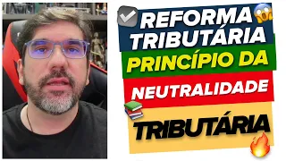 🔴😱 REFORMA TRIBUTÁRIA - PRINCÍPIO DA NEUTRALIDADE TRIBUTÁRIA 🔴