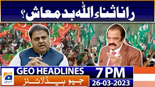 Geo News Headlines 7 PM | Rana Sanaullah Badmash? | 26 March 2023