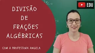 Divisão de Frações Algébricas - Vivendo a Matemática - Professora Angela