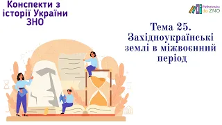 Мініконспект "Західноукраїнські землі в міжвоєнний період". Історія України | Підготовка до ЗНО