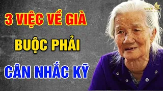 VỀ GIÀ, Có 3 Việc Buộc Phải Cân Nhắc Kỹ - Vạn Điều Ý Nghĩa