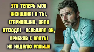 Это теперь моя женщина! А ты, старикашка, вали отсюда!– услышал он, приехав с вахты на неделю раньше