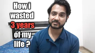 How i wasted 3 years of my life ? | Most painful experience of my life |