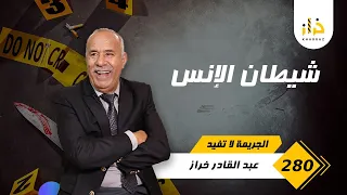 الحلقة 280 : شيطان الإنس… قضية صعيبة بزاف من القضايا لي خدمناهم… لقيناه فواحد الحالة كتخلع…خراز يحكي