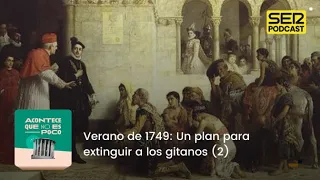 Acontece que no es poco | Verano 1749: Un plan para extinguir a los gitanos (2)