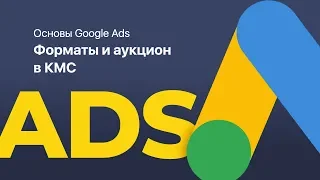 Основы Google Ads | Форматы и аукцион в КМС (Основы Гугл Рекламы)
