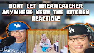 dont let dreamcatcher anywhere near the kitchen - Reaction!