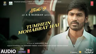 Tumhein Mohabbat Hai(Audio)|Atrangi Re|@ARRahman|Akshay K,Sara A K,Dhanush|Arijit Singh,Irshad K