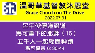 基督教沐恩堂  福音主日崇拜 2022.07.31  早上 11:00  馬可筆下的耶穌（15）五千人一起經歷神蹟  呂宇俊傳道證道