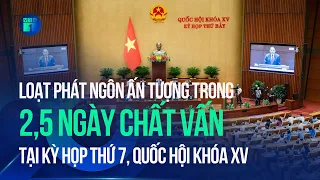 Loạt phát ngôn ấn tượng trong 2,5 ngày chất vấn tại Kỳ họp thứ 7, Quốc hội khóa XV | VTC1