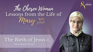 The Chosen Woman: Lessons from the Life of Mary (as) | The Birth of Jesus (as) with Anse Hazel Gomez