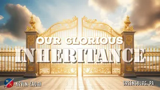 Our Glorious Inheritance | Kevin Zadai