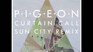 Pigeon - Curtain Call (Sun City Remix)