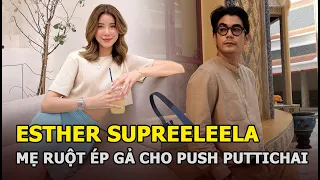 Esther Supreeleela: Mẹ ruột ép gả cho Push Puttichai nhưng bất thành, giờ hạnh phúc bên Ken Phupoom