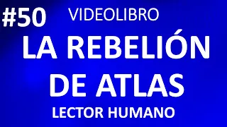 #50 La Rebelion de Atlas • El ser que pertenecía a este mundo • Ayn Rand
