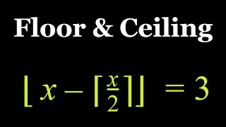 A Floor and Ceiling Equation, Floor(x-Ceil(x/2))=3