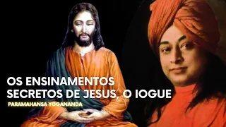 Paramahansa Yogananda - Os Ensinamentos Secretos de Jesus, o iogue