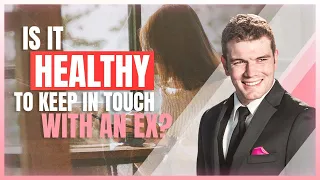 Is It Healthy To Keep In Touch With An Ex?