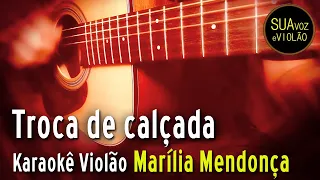 Marília Mendonça -  Troca de calçada - Karaoke Violão