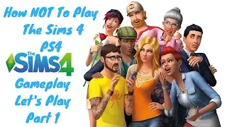 The Sims 4 PS4 Gameplay Let's Play Part 1 How Not To Play The Sims 4