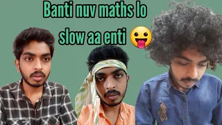 Banti nuv maths lo slow aa Enti😂 ll saihemanthworld