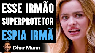 Esse Irmão Superprotetor ESPIA IRMÃ | Dhar Mann