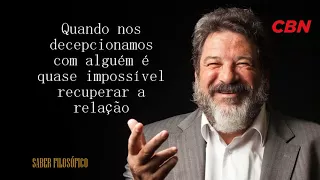 Quando nos decepcionamos com alguém é quase impossível recuperar a relação ●  Mario Sergio Cortella