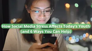 How Is Social Media Stress Affecting Today’s Teens and Young Adults?