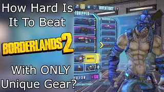 How Hard Is It To Beat Borderlands 2 With ONLY Unique Gear?