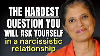 THIS is the HARDEST question you will ask yourself in a narcissistic relationship