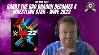 Barry the Bad Dragon becomes a wrestling star - WWE 2k22 - BigTaffMan Stream VOD 3-4-22