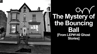 The Mystery of the Bouncing Ball [From LEP#140 Ghost Stories]
