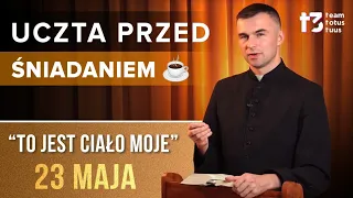 UCZTA PRZED ŚNIADANIEM ☕ - To jest Ciało moje [EWANGELIA - 23 MAJA]