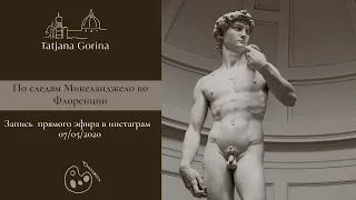 ПО СЛЕДАМ МИКЕЛАНДЖЕЛО. ЭФИР ОТ 07.05.2020 /Татьяна Горина Your Florence Guide