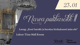 Narva puitbarokk II. Loeng "Eesti barokk ja barokse kirikukunsti mitu elu?“ 23.01.2024