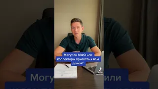 МОГУТ ЛИ МФО ИЛИ КОЛЛЕКТОРЫ ПРИЕХАТЬ К ВАМ ДОМОЙ?