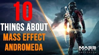 MASS EFFECT ANDROMEDA - 10 THINGS YOU NEED TO KNOW