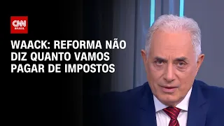 Waack: reforma não diz quanto vamos pagar de impostos | WW