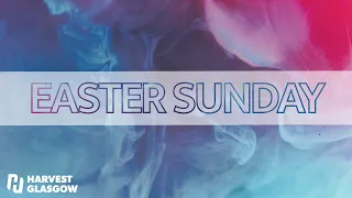 Harvest Glasgow Live Stream - Easter Sunday (Sunday 12th April 2020)