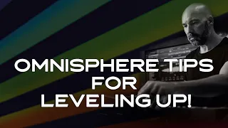 EXPLORATIONS - Omnisphere Tips for Leveling Up!