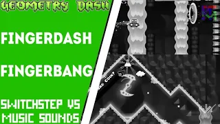 Fingerdash / Fingerbang by MDK (Full Version) - Switchstep vs MusicSounds | Geometry Dash Comparison