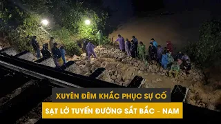 200 công nhân xuyên đêm khắc phục sự cố sạt lở tuyến đường sắt Bắc – Nam