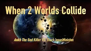 Ankh The God Killer  Vs.  BlackJesusMinister  "When 2 Worlds Collide"  Christianity Vs. Atheism