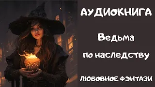 АУДИОКНИГА ЛЮБОВНОЕ ФЭНТЕЗИ: ВЕДЬМА ПО НАСЛЕДСТВУ