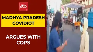 Covidiots On The Rise| Madhya Pradesh Woman First Flouts Covid-19 Norms, Argues With Cops