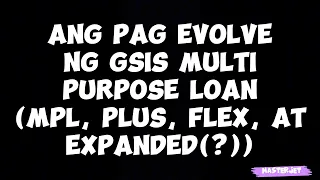 ANG PAG EVOLVE NG GSIS MULTI-PURPOSE LOAN (MPL, PLUS, FLEX, AT EXPANDED(?))