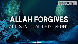 ALLAH FORGIVES ALL SINS ON THIS NIGHT (15TH OF SHABAN)