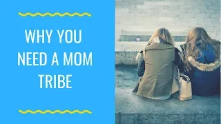 Why You Need a Mom Tribe